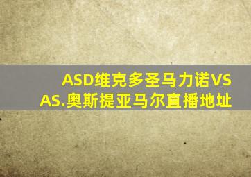 ASD维克多圣马力诺VSAS.奥斯提亚马尔直播地址