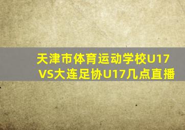 天津市体育运动学校U17VS大连足协U17几点直播