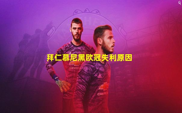 拜仁慕尼黑欧冠失利原因