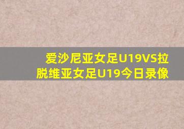 爱沙尼亚女足U19VS拉脱维亚女足U19今日录像