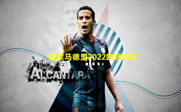 皇家马德里2022欧冠球衣